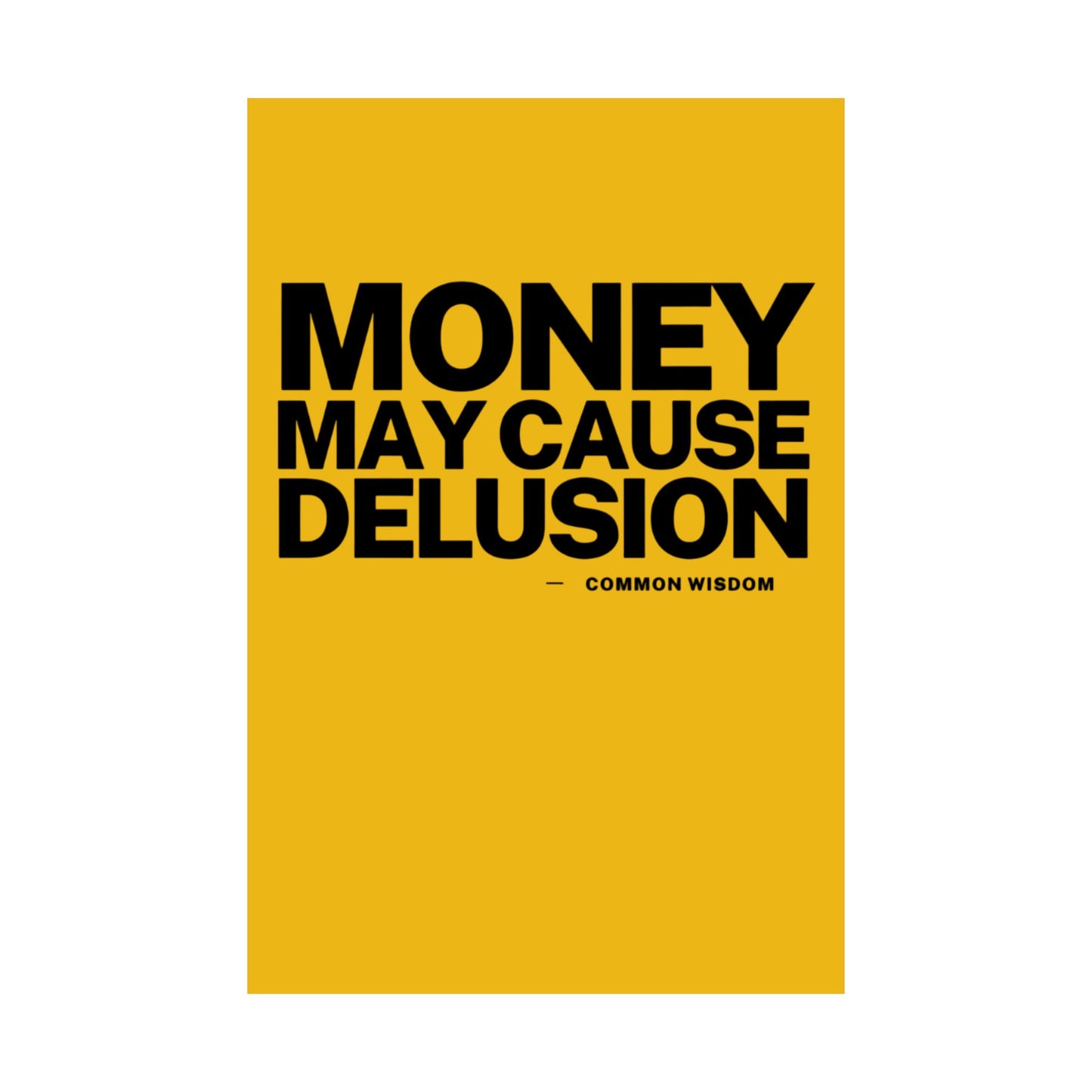 Money May Cause Delusion - Matte Vertical Posters